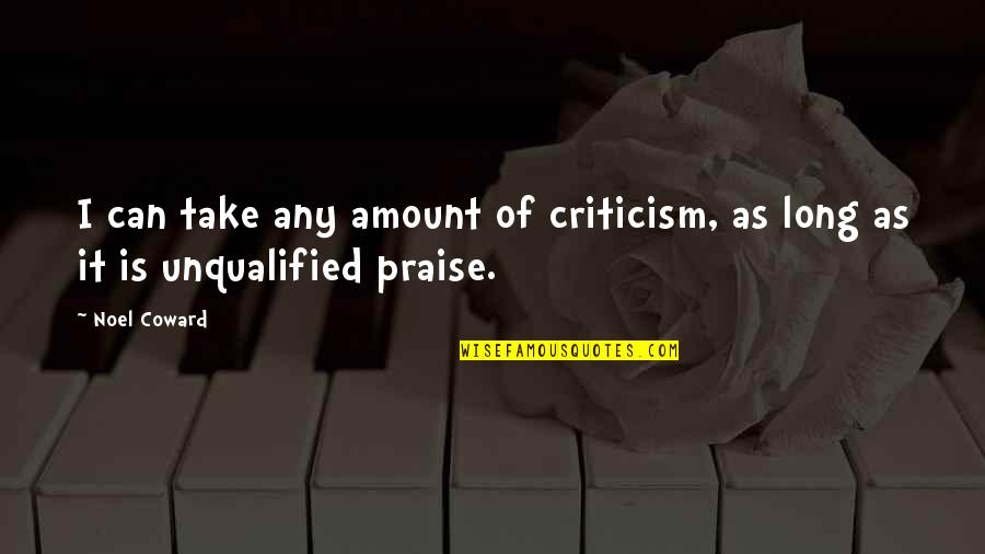 Criticism Quotes By Noel Coward: I can take any amount of criticism, as