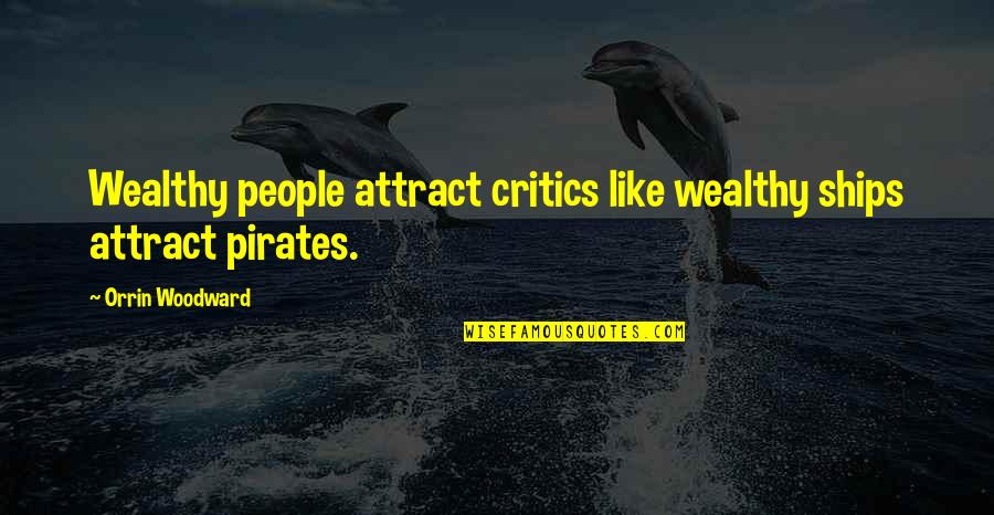 Criticism Quotes By Orrin Woodward: Wealthy people attract critics like wealthy ships attract Criticism Quotes By Orrin Woodward: Wealthy people attract critics like wealthy ships attract