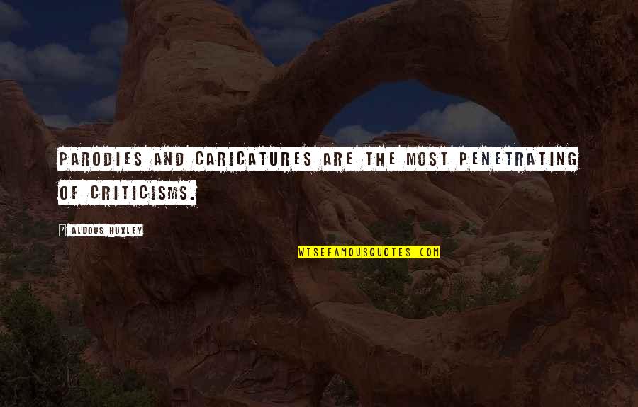 Criticisms Quotes By Aldous Huxley: Parodies and caricatures are the most penetrating of