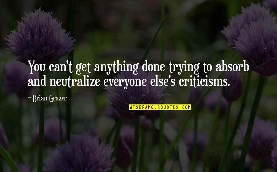 Criticisms Quotes By Brian Grazer: You can't get anything done trying to absorb