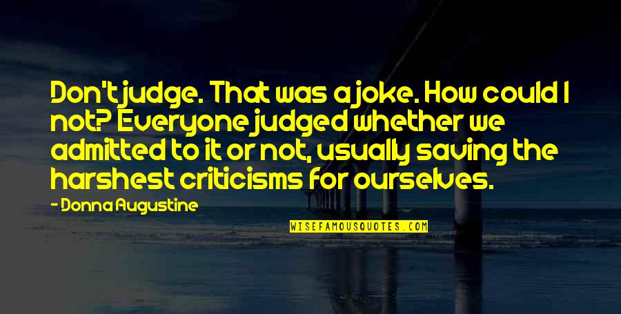 Criticisms Quotes By Donna Augustine: Don't judge. That was a joke. How could