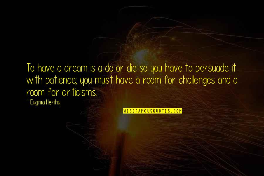 Criticisms Quotes By Euginia Herlihy: To have a dream is a do or