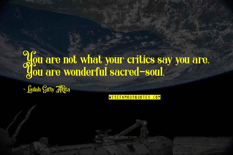 Criticisms Quotes By Lailah Gifty Akita: You are not what your critics say you