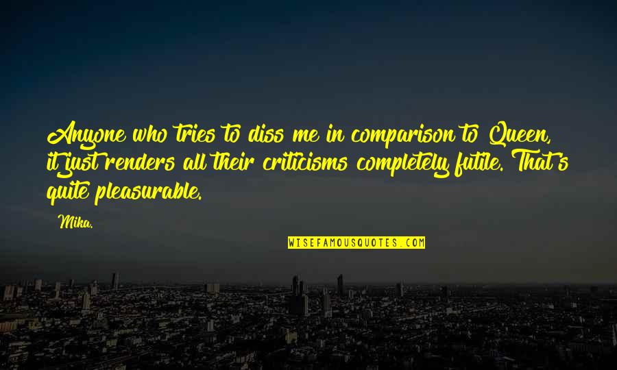 Criticisms Quotes By Mika.: Anyone who tries to diss me in comparison