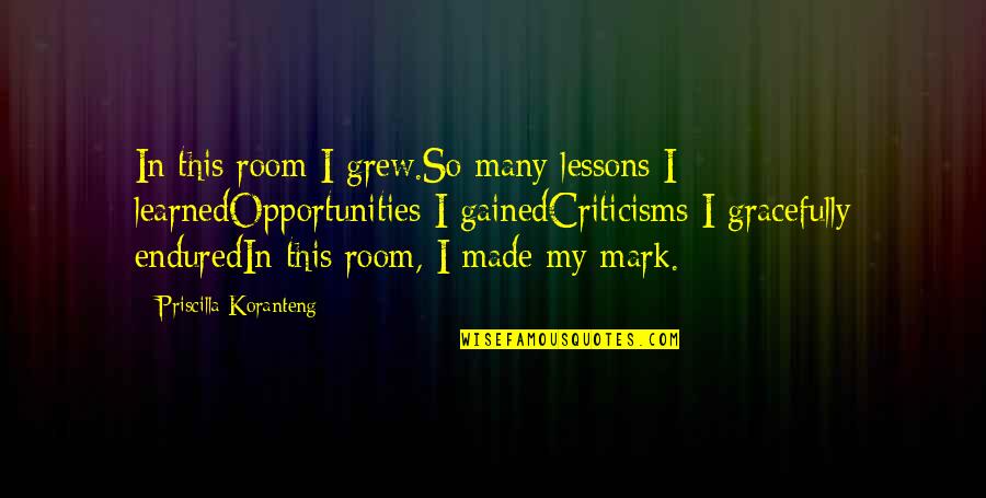 Criticisms Quotes By Priscilla Koranteng: In this room I grew.So many lessons I