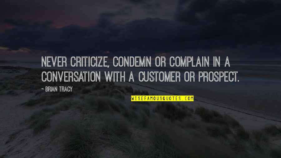 Criticize Condemn And Complain Quotes By Brian Tracy: Never criticize, condemn or complain in a conversation