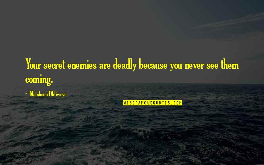 Criticize Famous Quotes By Matshona Dhliwayo: Your secret enemies are deadly because you never