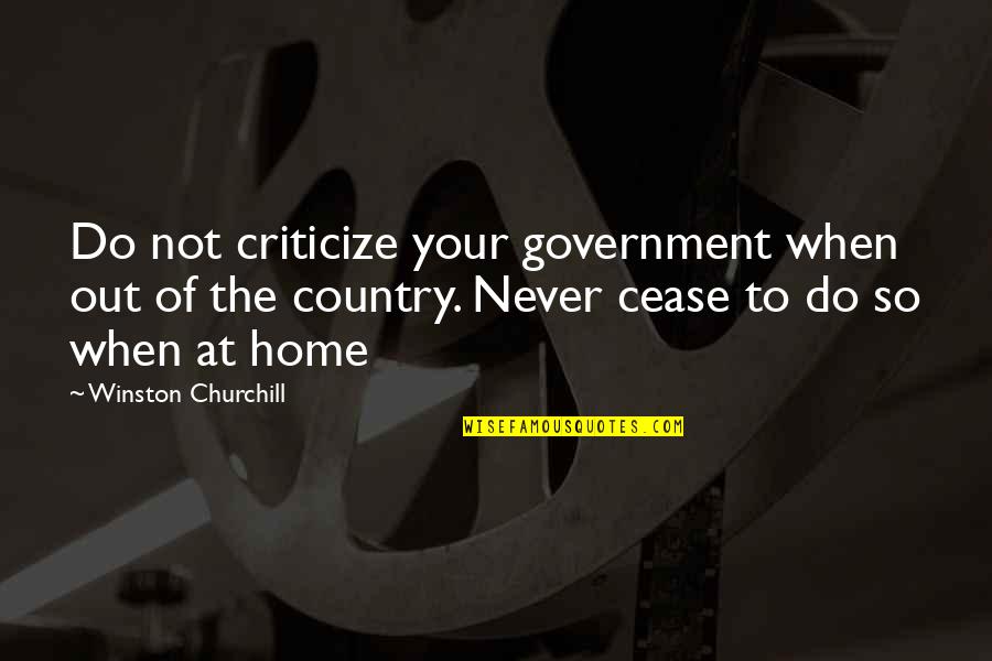 Criticize Government Quotes By Winston Churchill: Do not criticize your government when out of