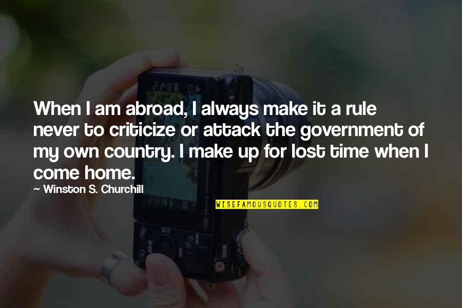 Criticize Government Quotes By Winston S. Churchill: When I am abroad, I always make it
