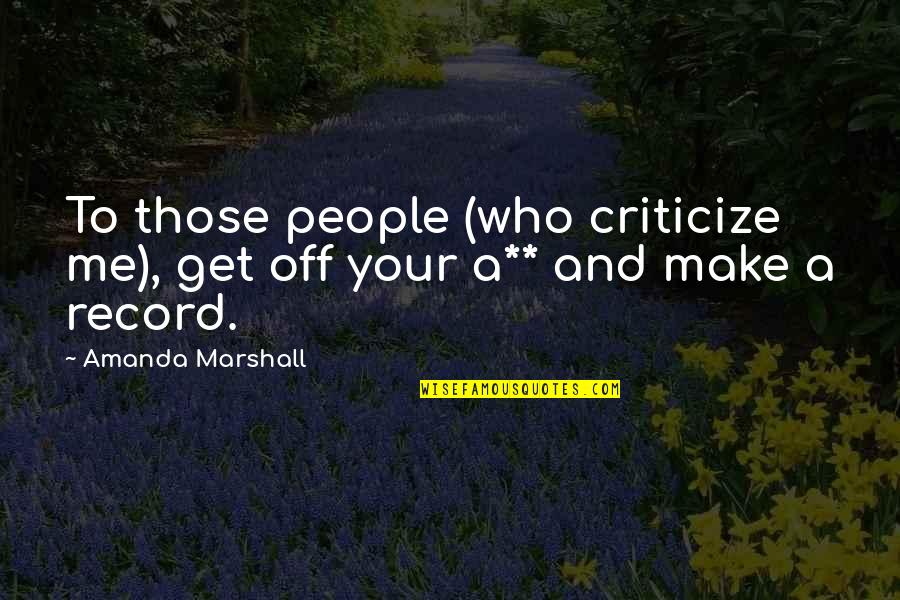 Criticize Me Quotes By Amanda Marshall: To those people (who criticize me), get off