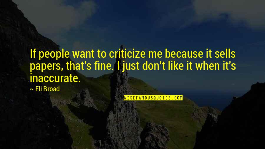 Criticize Me Quotes By Eli Broad: If people want to criticize me because it