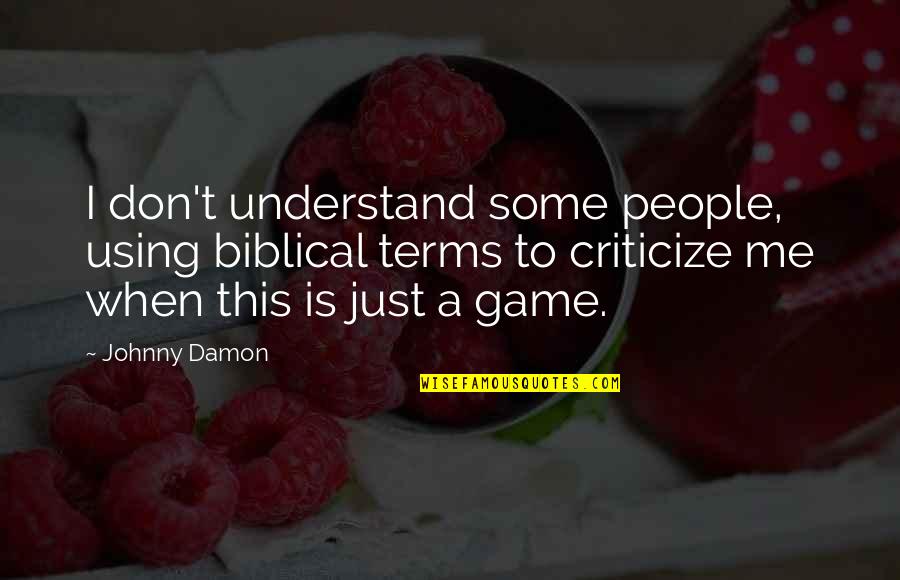 Criticize Me Quotes By Johnny Damon: I don't understand some people, using biblical terms