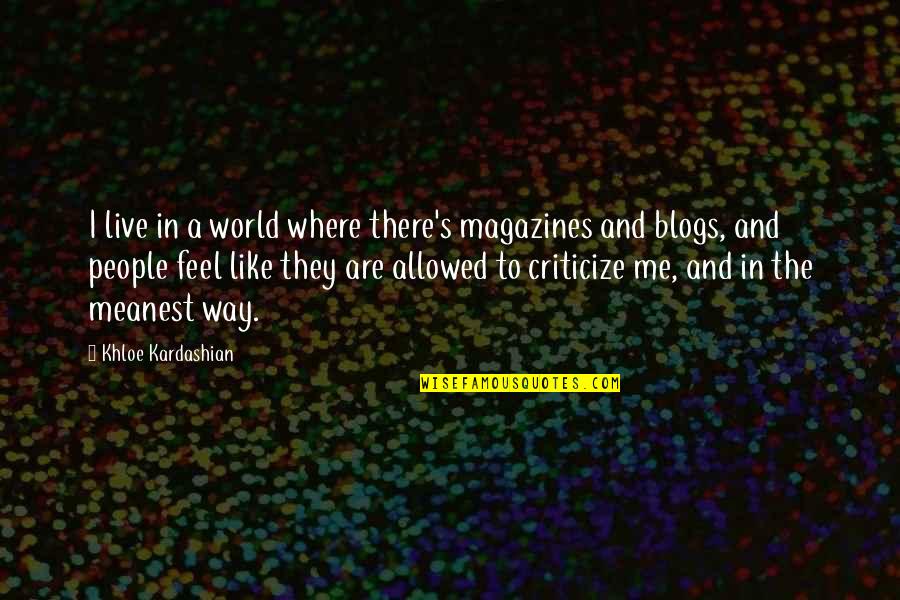 Criticize Me Quotes By Khloe Kardashian: I live in a world where there's magazines