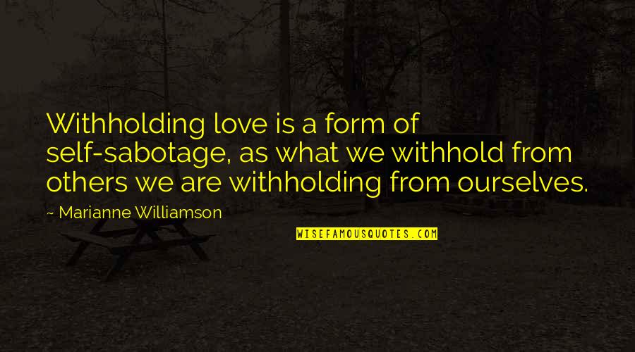 Criticize Me Quotes By Marianne Williamson: Withholding love is a form of self-sabotage, as