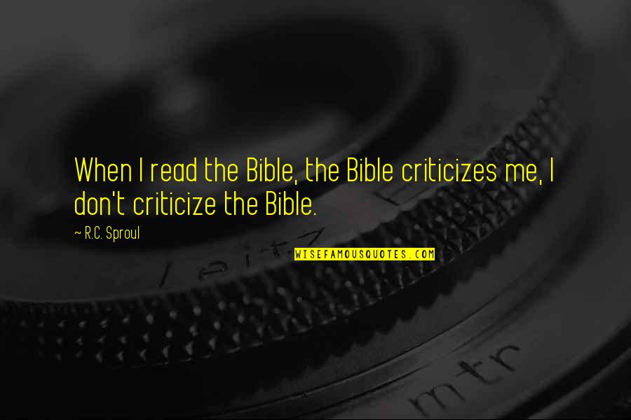 Criticize Me Quotes By R.C. Sproul: When I read the Bible, the Bible criticizes
