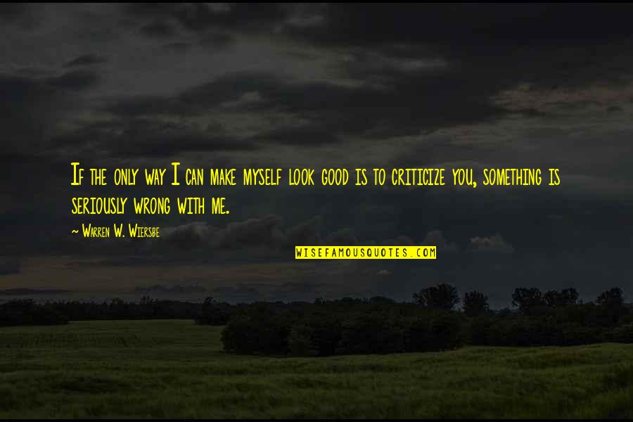 Criticize Me Quotes By Warren W. Wiersbe: If the only way I can make myself