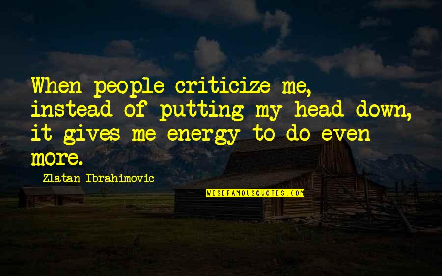 Criticize Me Quotes By Zlatan Ibrahimovic: When people criticize me, instead of putting my