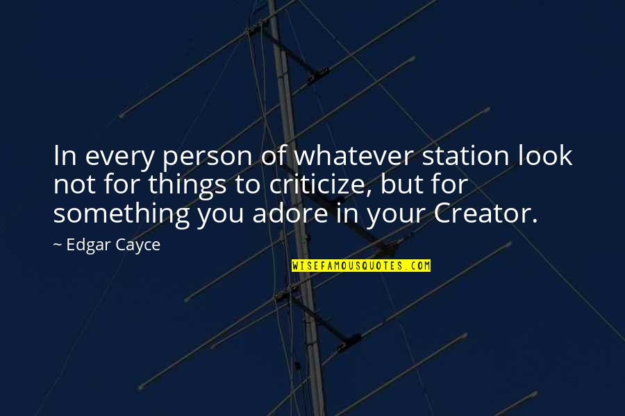 Criticize Quotes By Edgar Cayce: In every person of whatever station look not