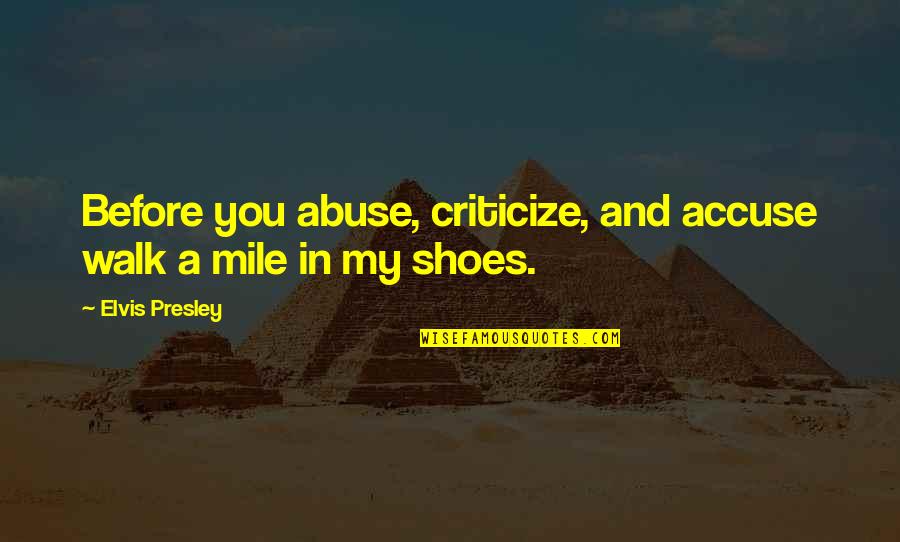 Criticize Quotes By Elvis Presley: Before you abuse, criticize, and accuse walk a