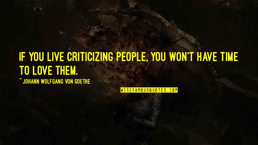 Criticize Quotes By Johann Wolfgang Von Goethe: If you live criticizing people, you won't have