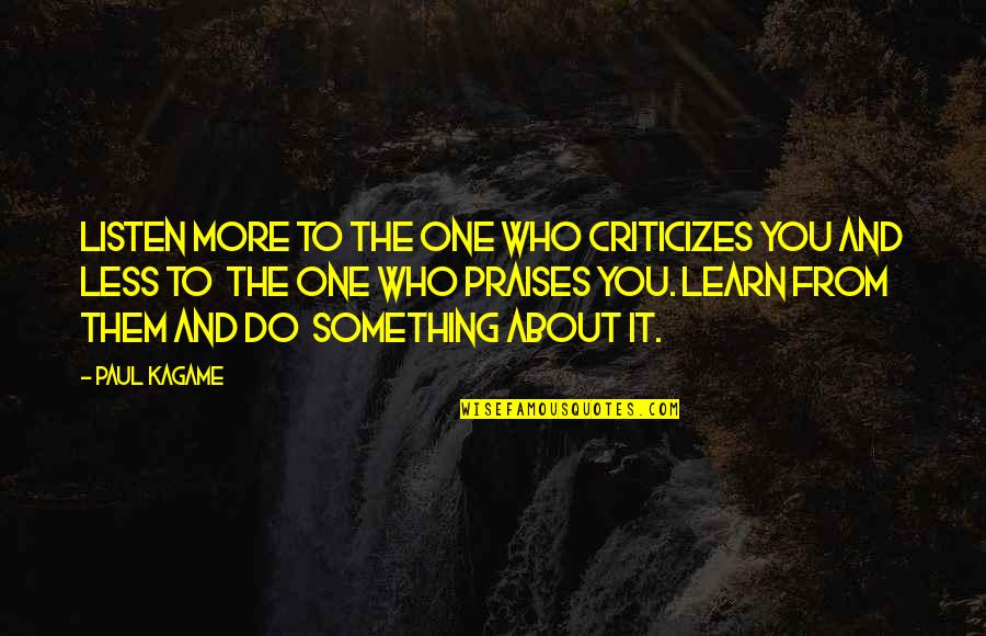 Criticize Quotes By Paul Kagame: Listen more to the one who criticizes you