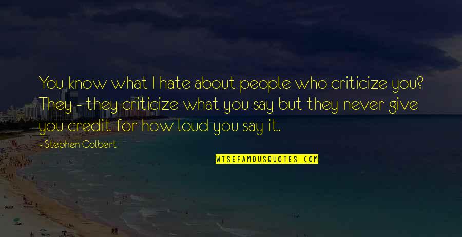Criticize Quotes By Stephen Colbert: You know what I hate about people who
