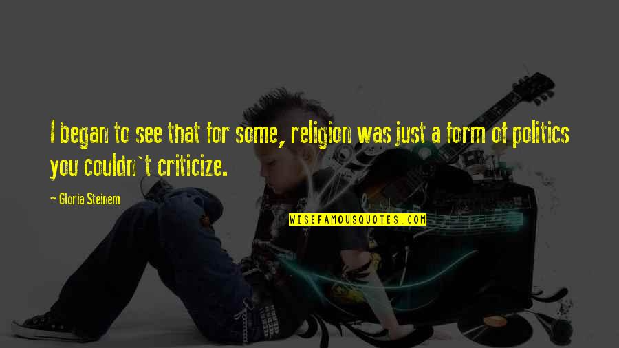 Criticize Religion Quotes By Gloria Steinem: I began to see that for some, religion Criticize Religion Quotes By Gloria Steinem: I began to see that for some, religion