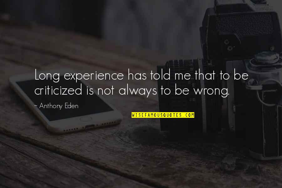 Criticized Quotes By Anthony Eden: Long experience has told me that to be