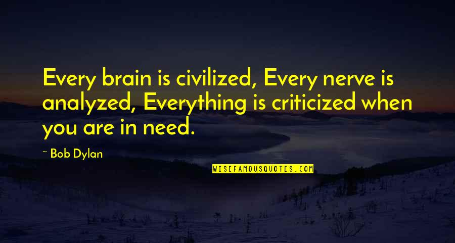 Criticized Quotes By Bob Dylan: Every brain is civilized, Every nerve is analyzed,