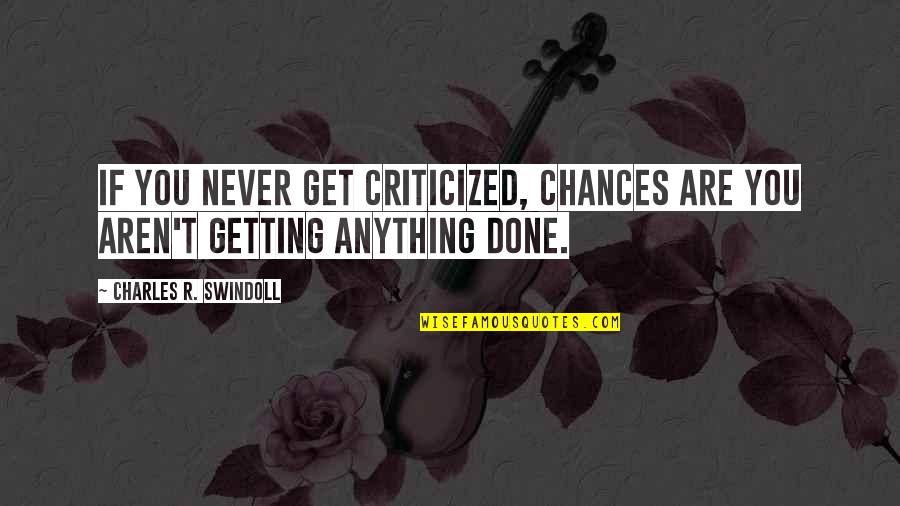 Criticized Quotes By Charles R. Swindoll: If you never get criticized, chances are you