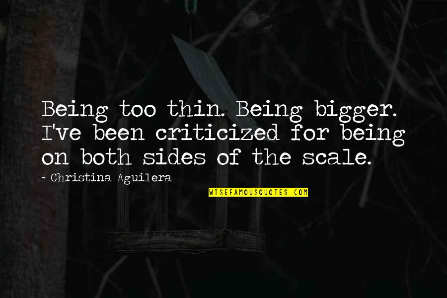 Criticized Quotes By Christina Aguilera: Being too thin. Being bigger. I've been criticized