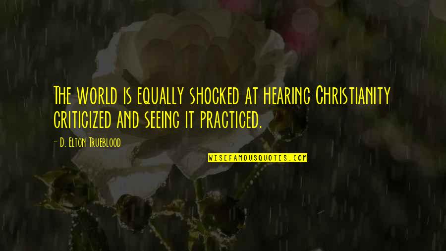 Criticized Quotes By D. Elton Trueblood: The world is equally shocked at hearing Christianity