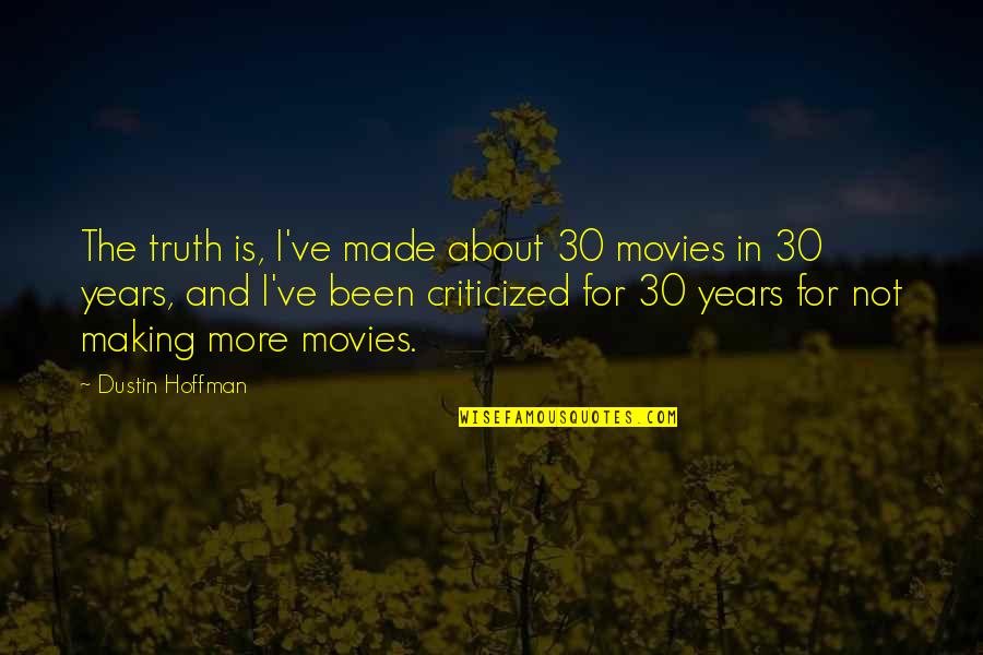 Criticized Quotes By Dustin Hoffman: The truth is, I've made about 30 movies