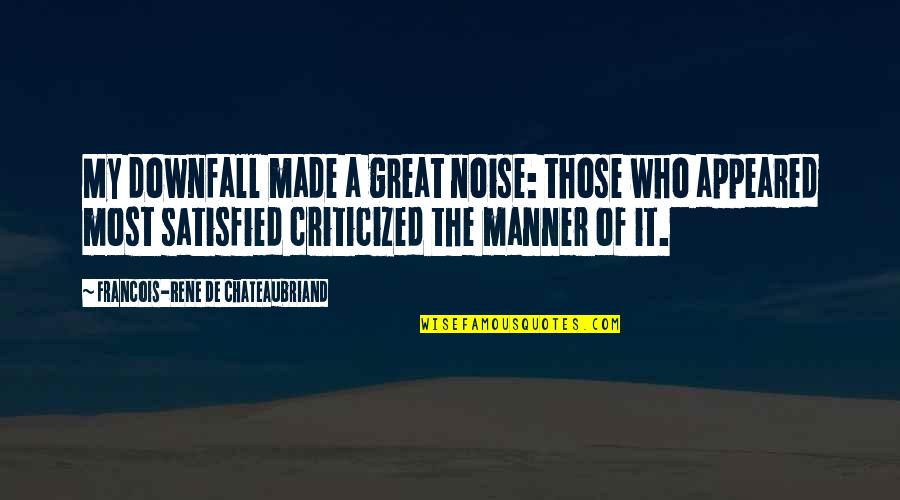 Criticized Quotes By Francois-Rene De Chateaubriand: My downfall made a great noise: those who