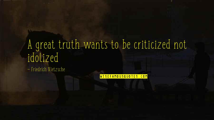 Criticized Quotes By Friedrich Nietzsche: A great truth wants to be criticized not