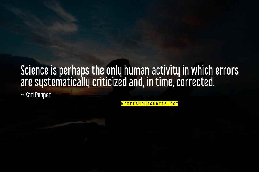 Criticized Quotes By Karl Popper: Science is perhaps the only human activity in