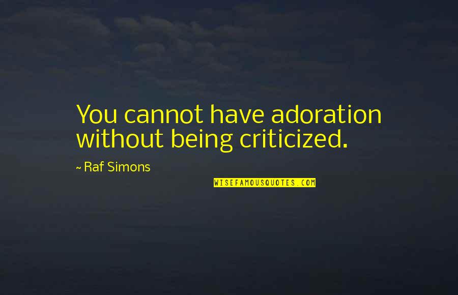 Criticized Quotes By Raf Simons: You cannot have adoration without being criticized.