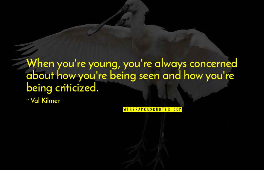 Criticized Quotes By Val Kilmer: When you're young, you're always concerned about how