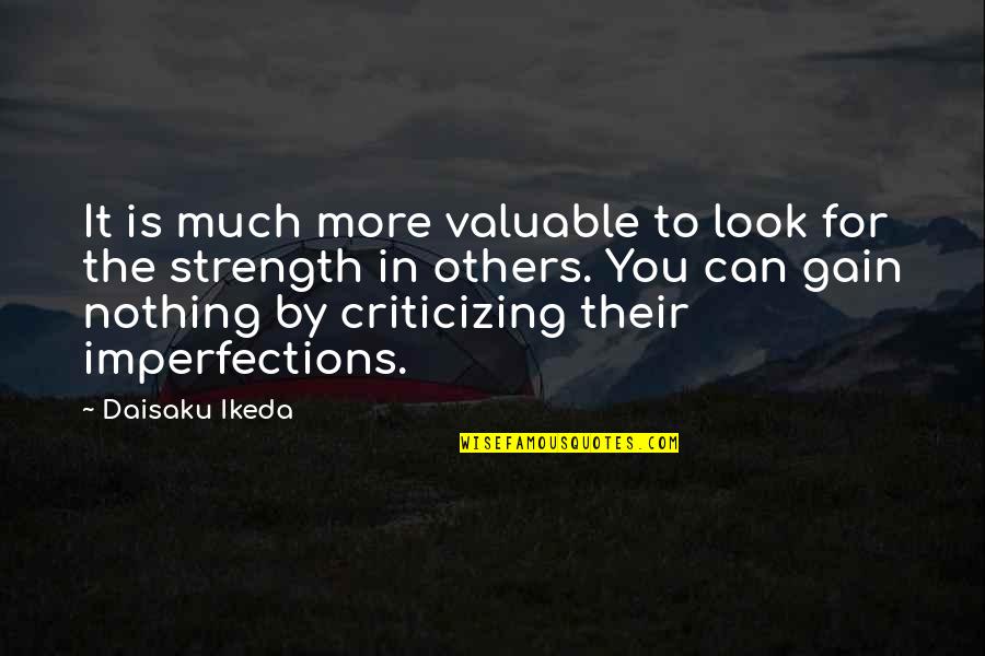 Criticizing Others Quotes By Daisaku Ikeda: It is much more valuable to look for