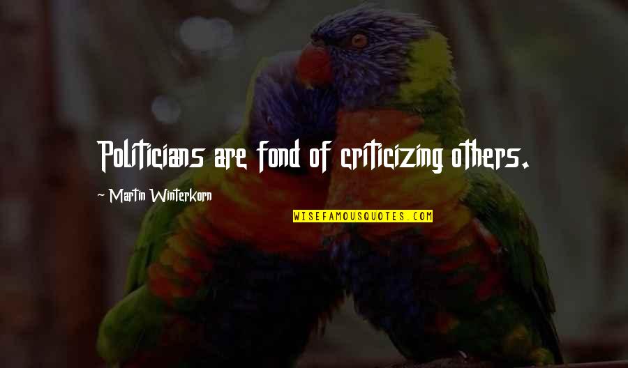 Criticizing Others Quotes By Martin Winterkorn: Politicians are fond of criticizing others.