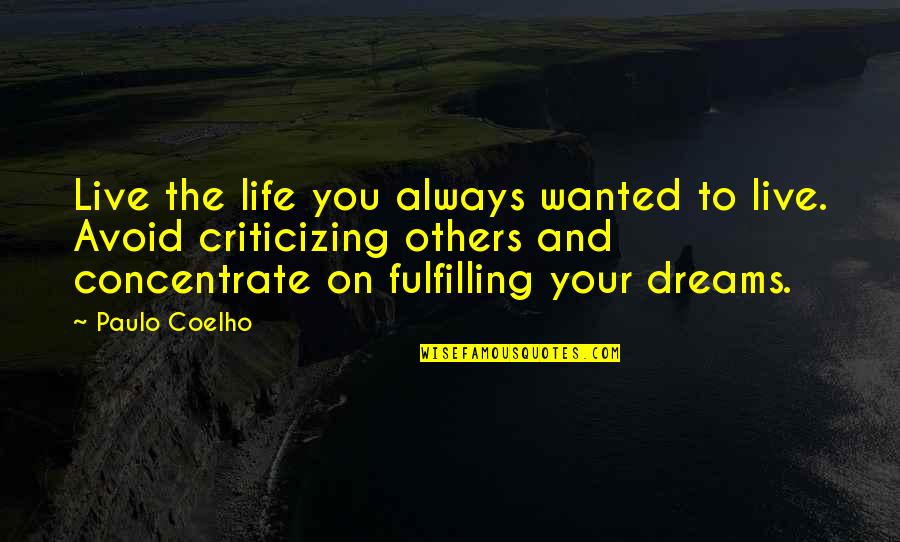 Criticizing Others Quotes By Paulo Coelho: Live the life you always wanted to live.