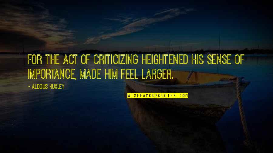Criticizing Quotes By Aldous Huxley: For the act of criticizing heightened his sense