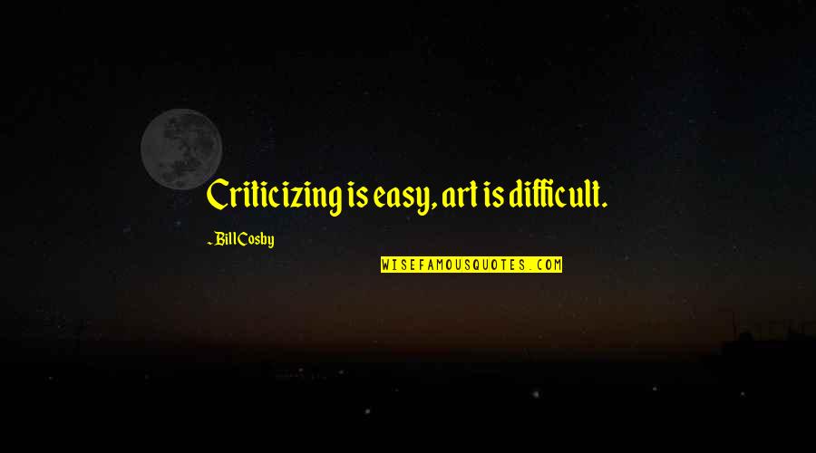Criticizing Quotes By Bill Cosby: Criticizing is easy, art is difficult.
