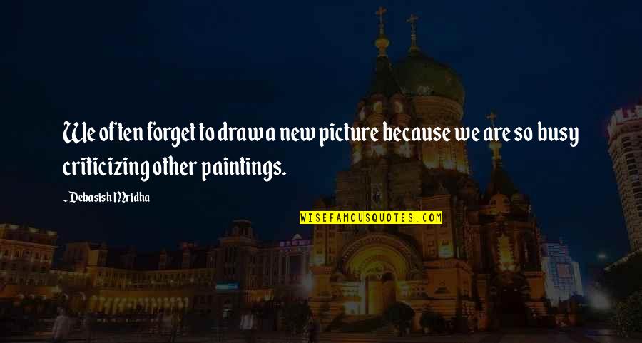 Criticizing Quotes By Debasish Mridha: We often forget to draw a new picture