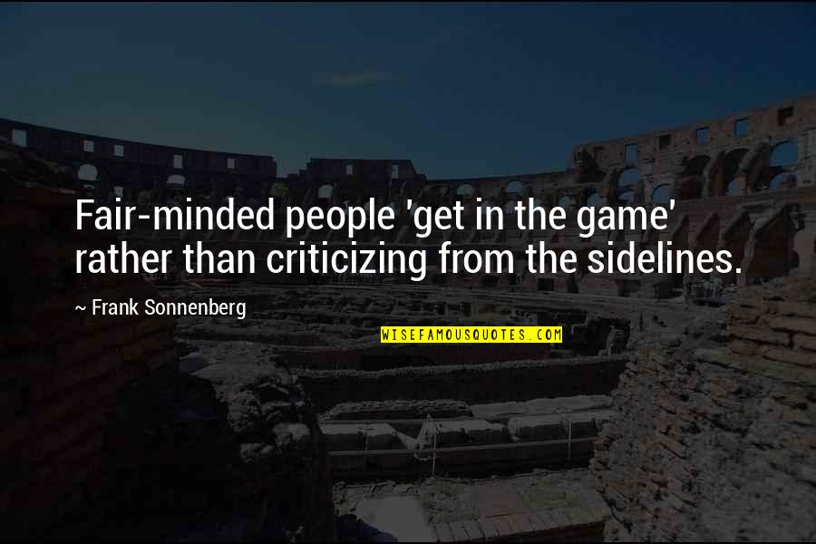 Criticizing Quotes By Frank Sonnenberg: Fair-minded people 'get in the game' rather than