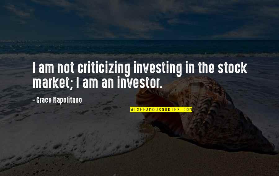 Criticizing Quotes By Grace Napolitano: I am not criticizing investing in the stock