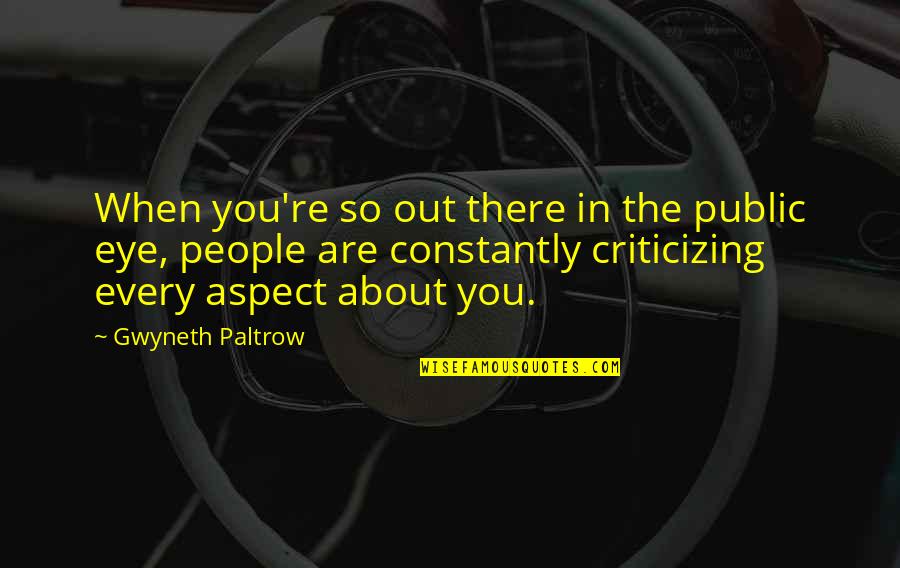 Criticizing Quotes By Gwyneth Paltrow: When you're so out there in the public