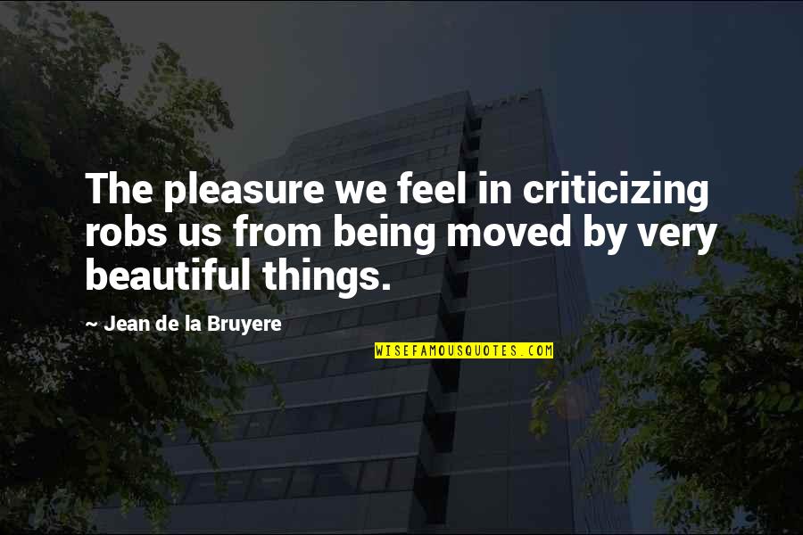 Criticizing Quotes By Jean De La Bruyere: The pleasure we feel in criticizing robs us