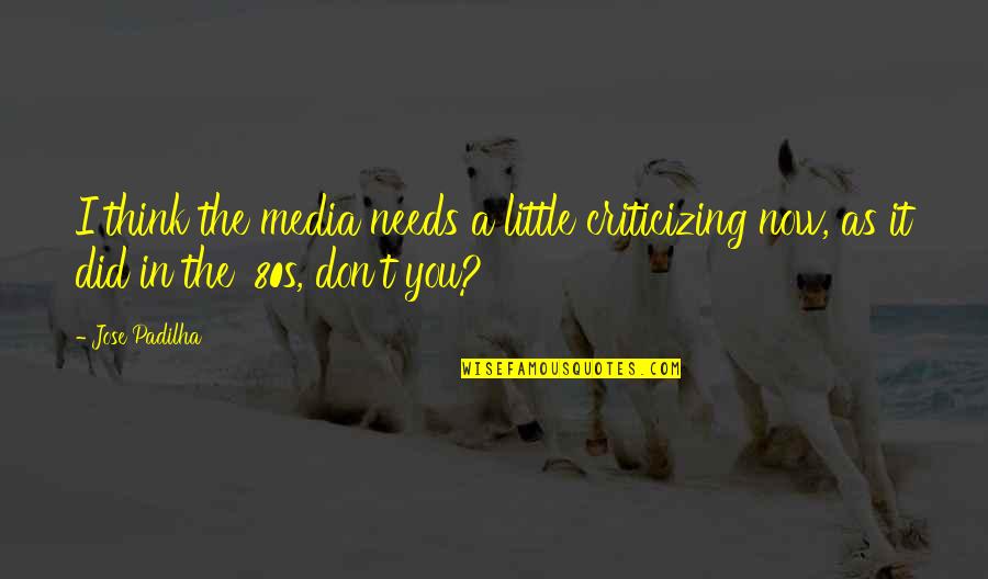 Criticizing Quotes By Jose Padilha: I think the media needs a little criticizing