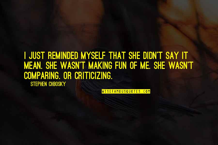 Criticizing Quotes By Stephen Chbosky: I just reminded myself that she didn't say